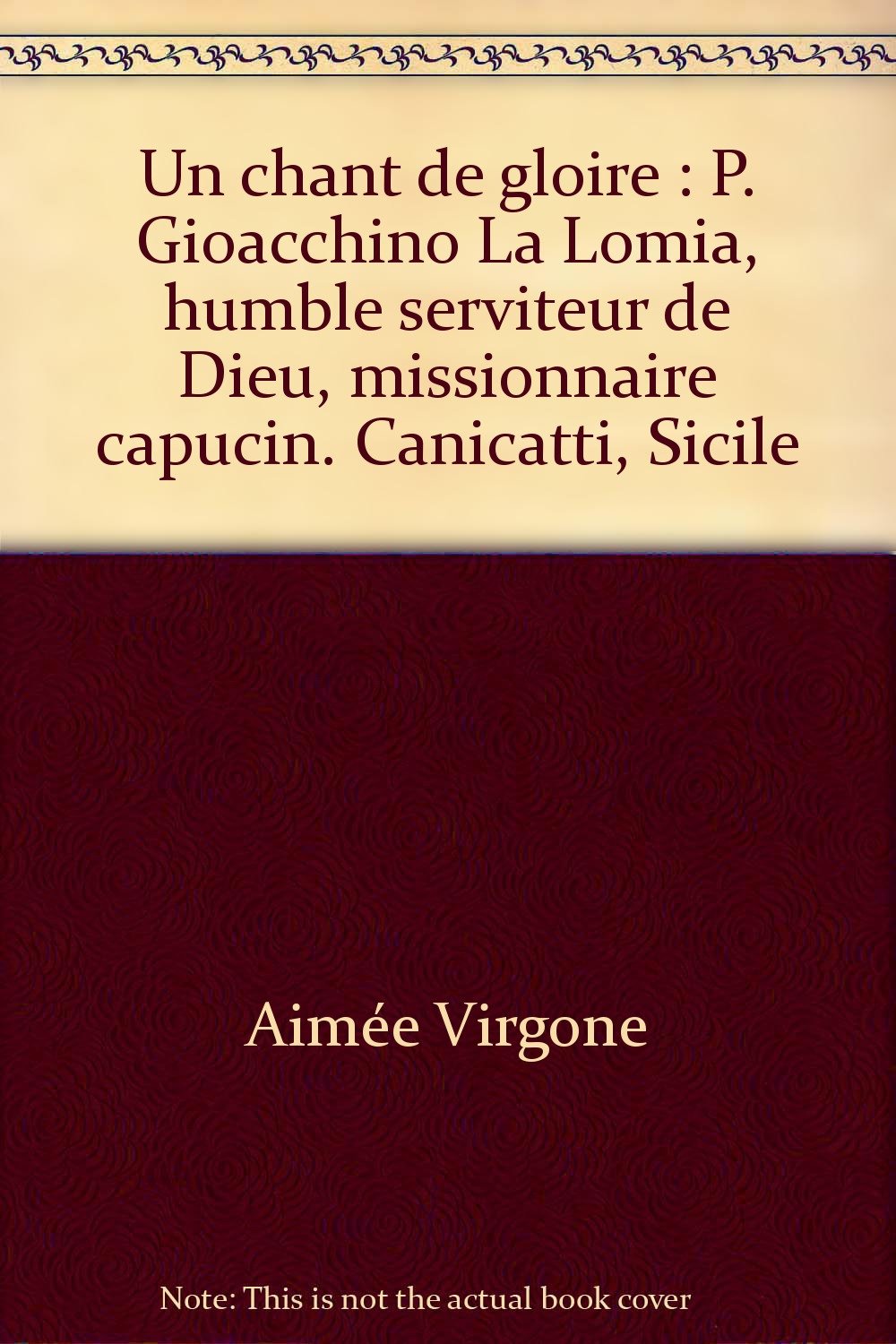 Un chant de gloire : P. Gioacchino La Lomia, humble serviteur de Dieu, missionnaire capucin. Canicatti, Sicile book