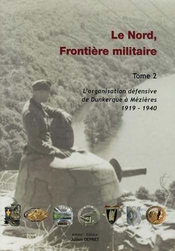 Le Nord, Frontière militaire: Tome 2, L'organisation défensive de Dunkerque à Mézières 1919-1940 Books