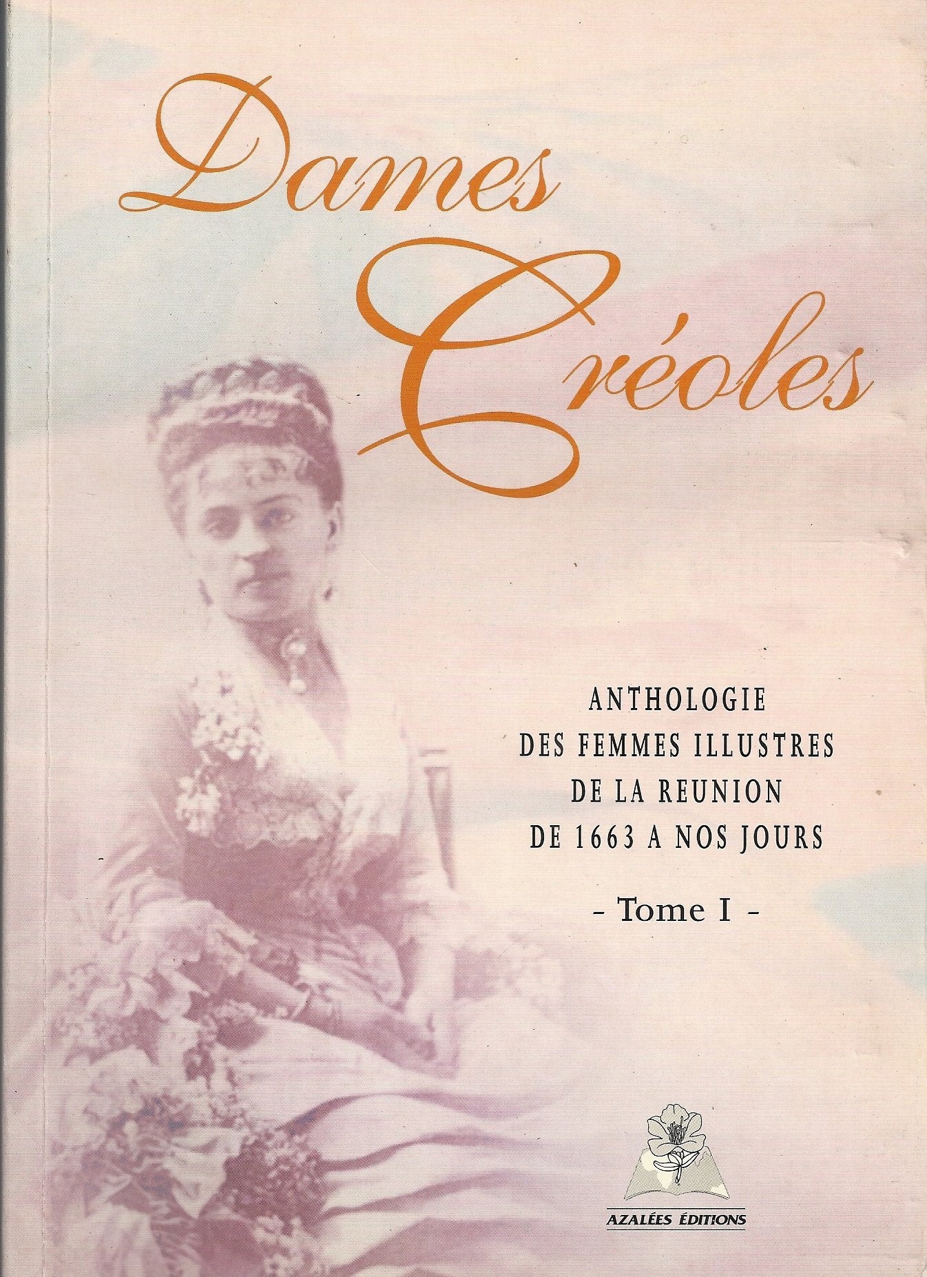 Dames Créoles: Tome 1, Anthologie des femmes illustres de la Réunion de 1663 à nos jours Books
