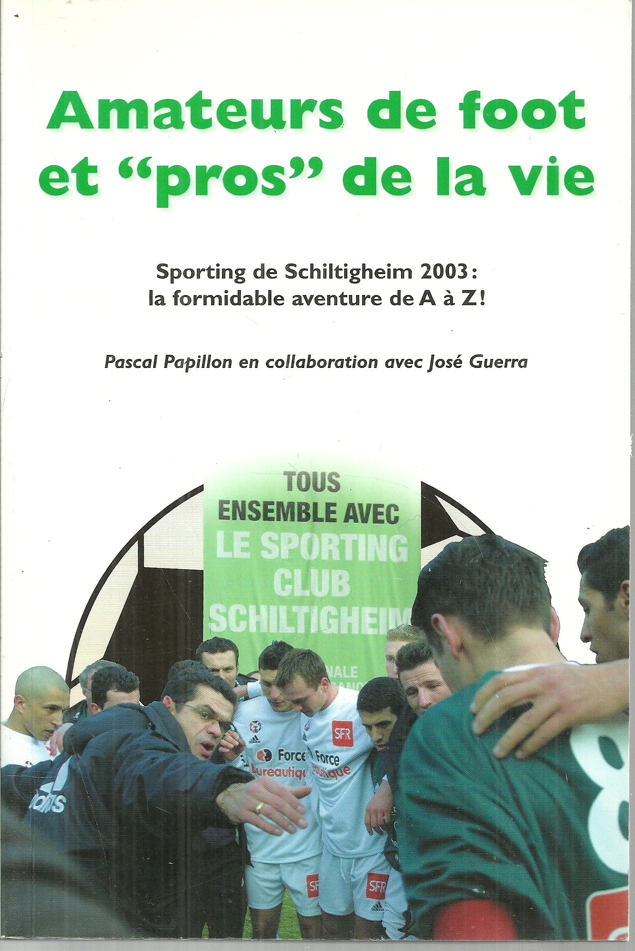 Amateurs de foot et "pros" de la vie: Sporting de Schiltigheim 2003 : la formidable aventure de A à Z ! Leisure & Fun