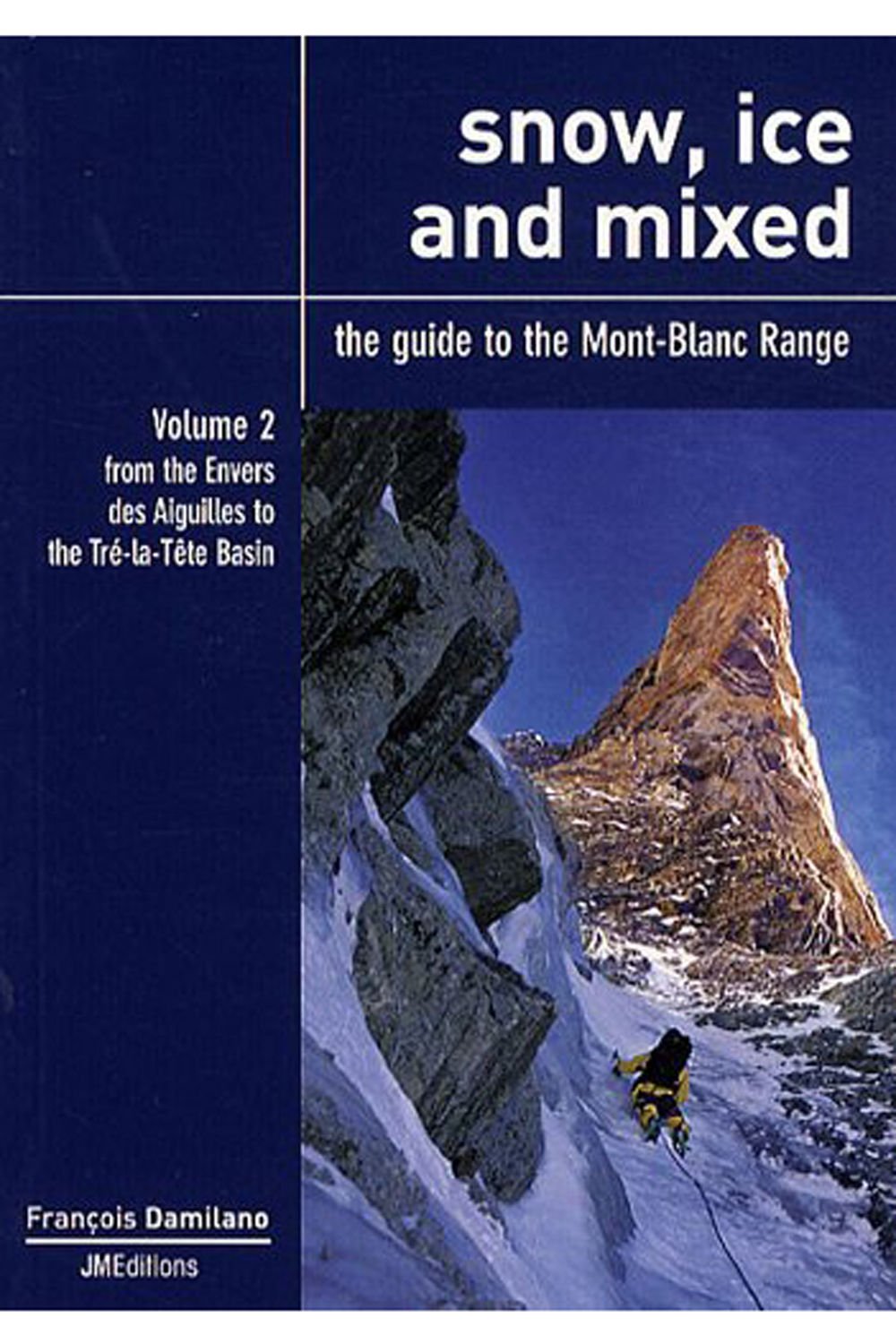 Snow, ice and mixed: The guide to the Mont-Blanc Range Volume 2, From the Envers des Aiguilles to the Tré-la-Tête Basin Books