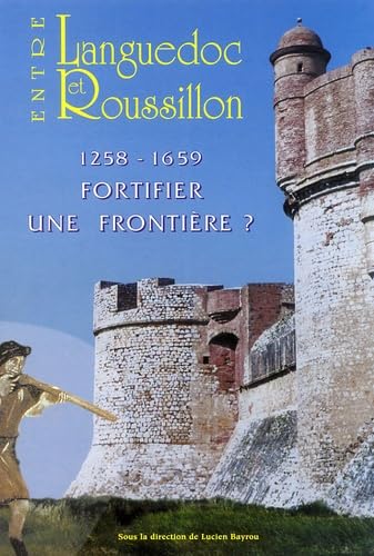 Entre Languedoc et Roussillon: 1258-1659 Fortifier une frontière ? book
