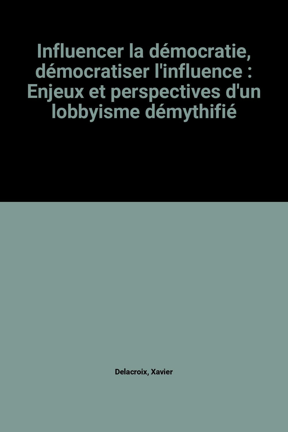 Influencer la démocratie, démocratiser l'influence : Enjeux et perspectives d'un lobbyisme démythifié book