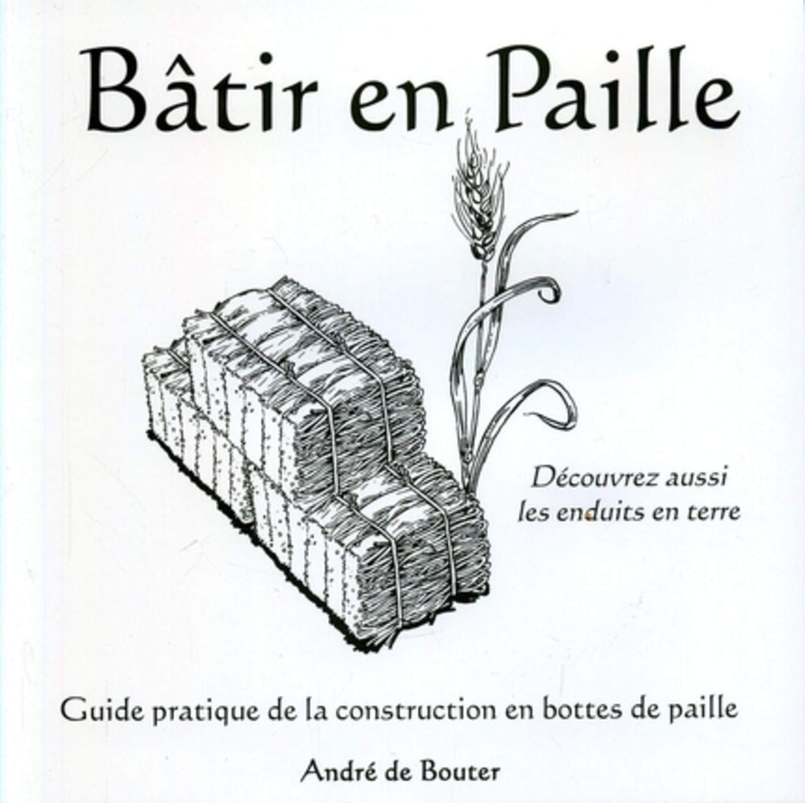 BATIR EN PAILLE. GUIDE PRATIQUE DE LA CONSTRUCTION EN BOTTESDE PAILLE. DECOUVREZ: GUIDE PRATIQUE DE LA CONSTRUCTION EN BOTTES DE PAILLE - DECOUVREZ AUSSI LES ENDU Leisure, Home & Garden