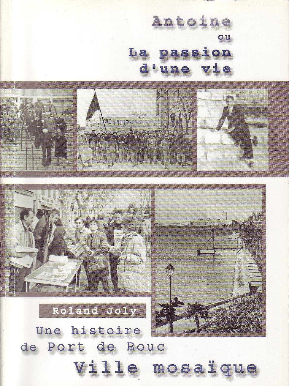 Antoine Ou La Passion D'une Vie. Une Histoire De Port De Bouc, Ville Mosaïque Books