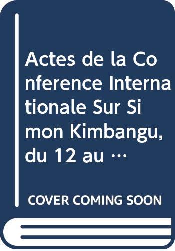 Actes de la Conference Internationale Sur Simon Kimbangu, du 12 au 15 Fevrier 2006 a Kinshasa book