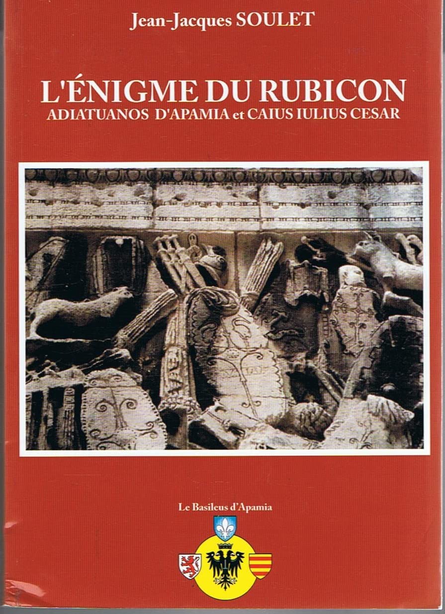 L'énigme du Rubicon : Adiatuanos d'Apamia et Caius Iulius Cesar Jean-Jacques Soulet book