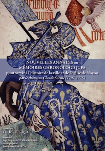 Nouvelles annales ou mémoires chronologiques pour servir à l'histoire de la ville et de l'église de Noyon book