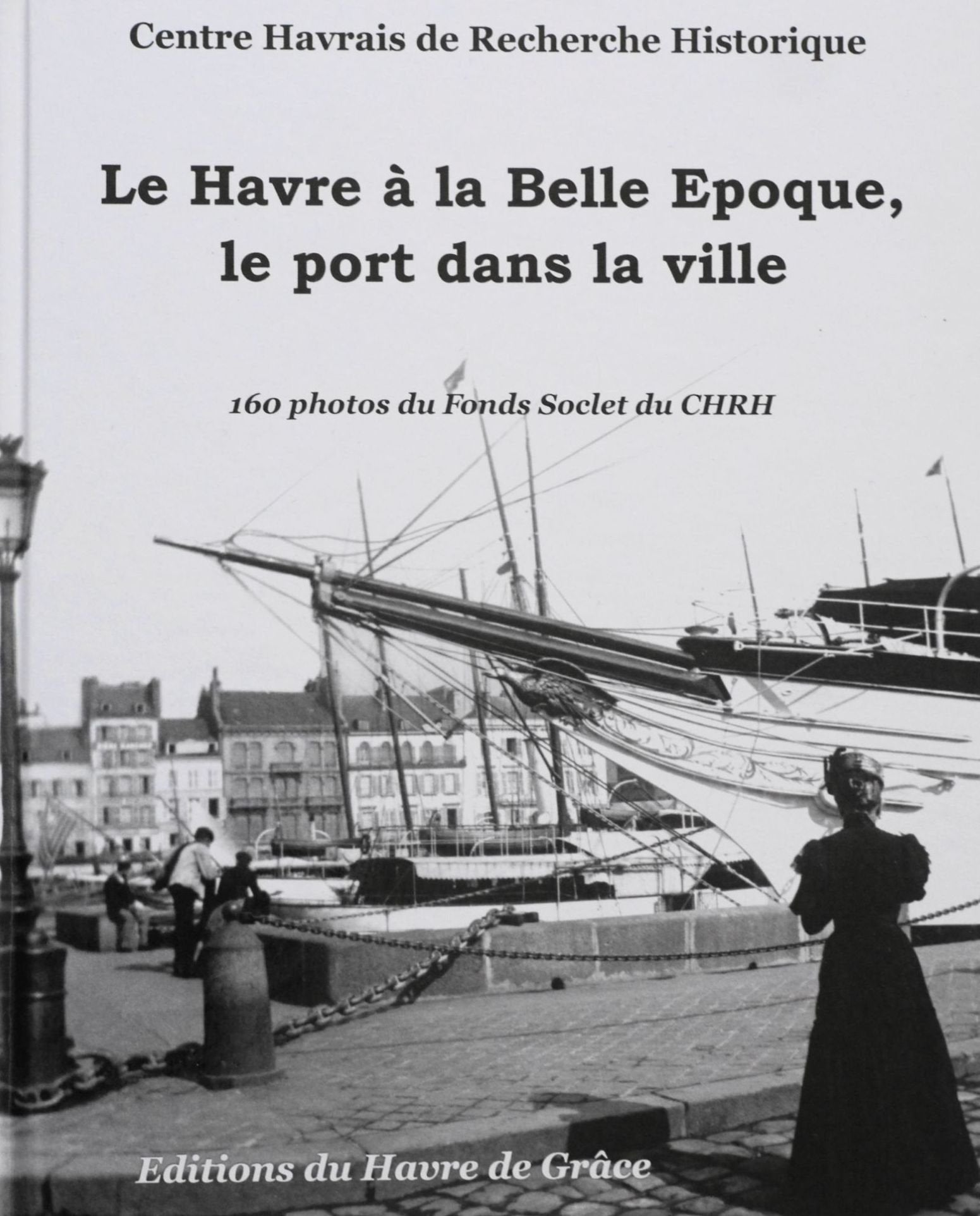 Le Havre à la Belle époque, le port dans la ville : 160 photos du Fonds Soclet du CHRH book