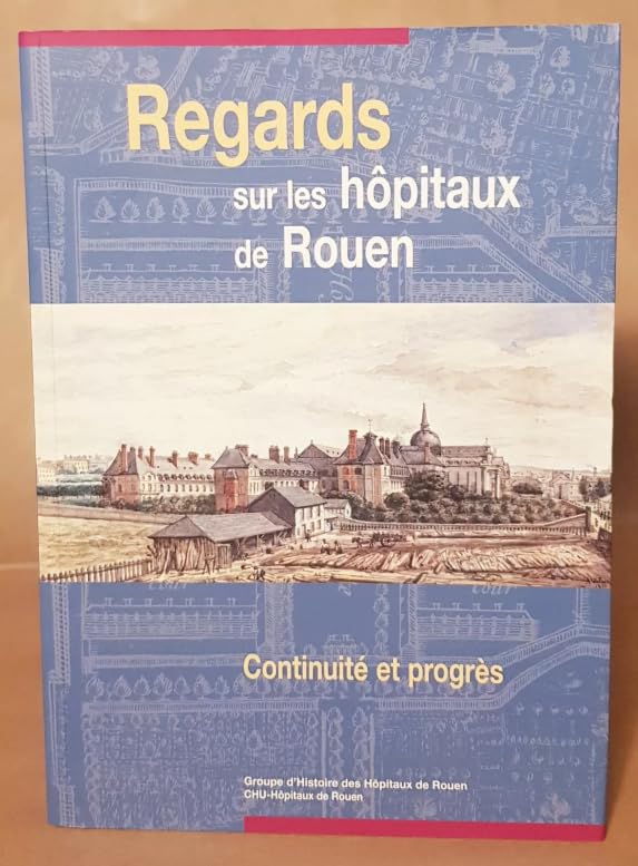 Regards sur les Hôpitaux de Rouen, Continuité et Progrès, Livre d'Histoire, 2005 book