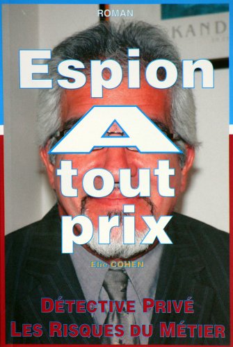 ESPION A TOUT PRIX ou DETECTIVE PRIVE - LES RISQUES DU METIER book