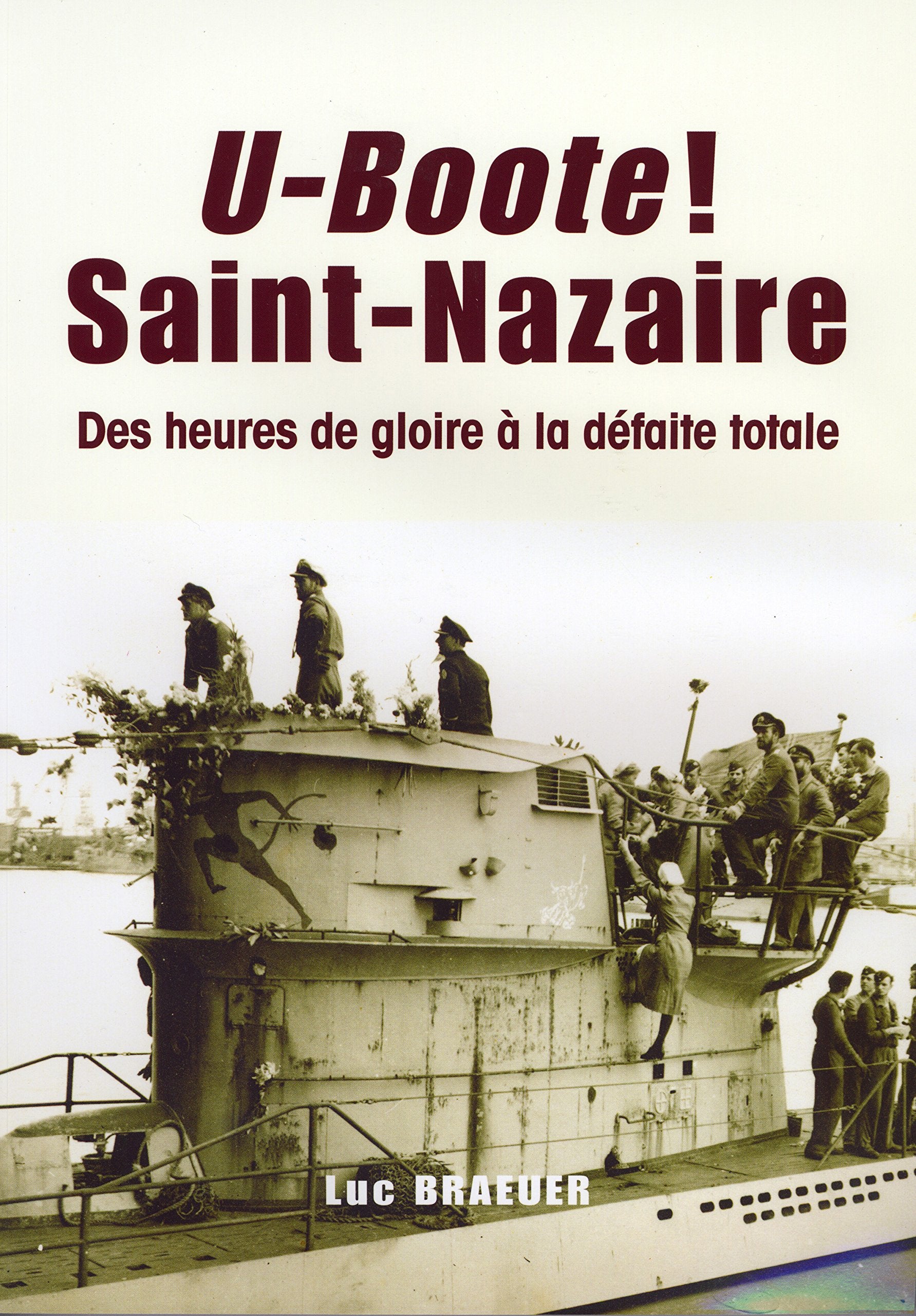 U-Boote ! saint-Nazaire - Des heures de gloire à la défaite totale book