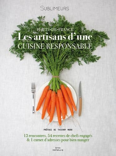 Hauts-de-France, les artisans d’une cuisine responsable: 12 rencontres, 54 recettes de chefs engagés et 1 carnet d'adresses pour bien manger Cooking & Enjoying