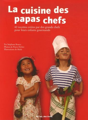 La cuisine des papas chefs: 42 Recettes salées et sucrées créées par de grands cuisiniers pour leurs enfants gourmands Cooking & Enjoying