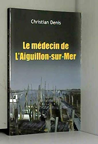 LE MEDECIN DE L AIGUILLON SUR MER CHRISTIAN DENIS 2009 book
