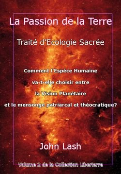 La Passion de la Terre. Traité d'écologie sacrée. Comment l'espèce humaine va-t-elle choisir entre la Vision Planétaire et le mensonge patriarcal et théocratique? book