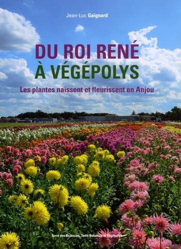 Du roi René à Végépolys: Les plantes naissent et fleurissent en Anjou Books