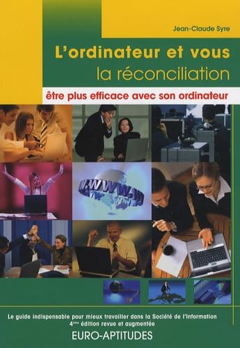 L'ordinateur et vous, la réconciliation : être plus efficace avec son ordinateur: Le guide indispensable pour mieux travailler dans la Société de l'Information Books