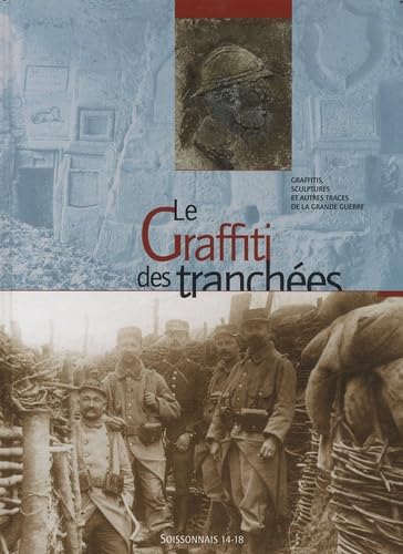 Le graffiti des tranchées: Graffitis, sculptures et autres traces de la Grande Guerre Books