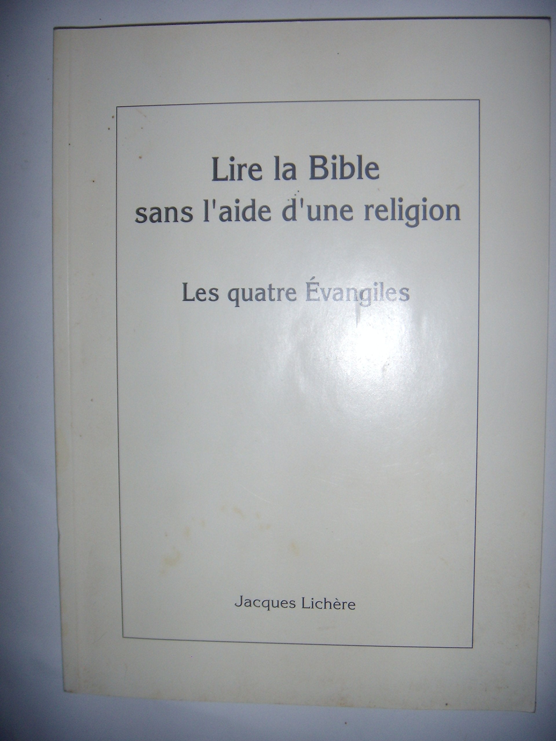 Lire la Bible sans l'aide d'une religion, Les Quatre Évangiles: Essai, 2008, BE book