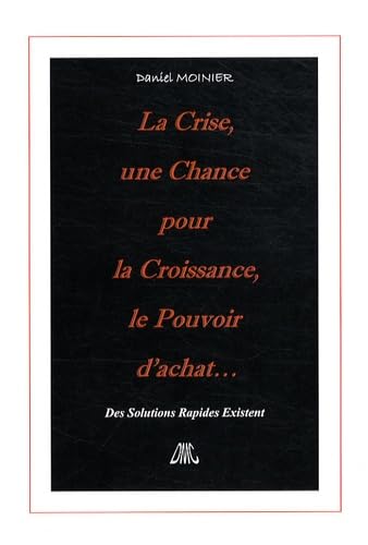 La Crise, une Chance pour la Croissance, le Pouvoir d'achat...: Des Solutions Rapides Existent book