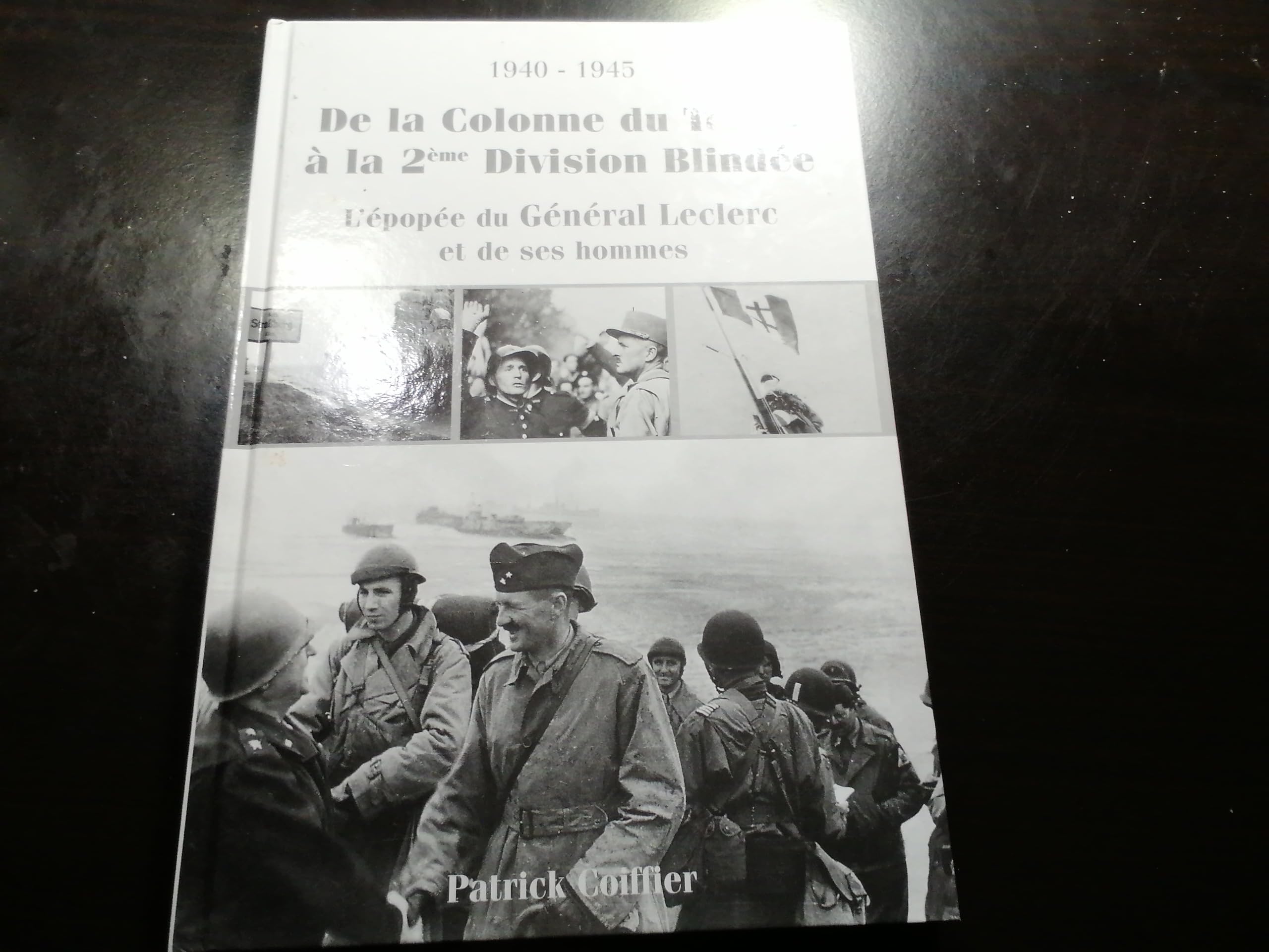 De la colonne du Tchad à la 2éme Division Blindée,l'épopée du Général LECLERC et de ses hommes 1940-1945 Books