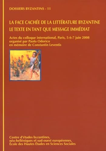 La face cachée de la littérature byzantine, le texte en tant que message immédiat: Actes du colloque international, Paris, 5-6-7 juin 2008 en mémoire de Constantin Leventis book