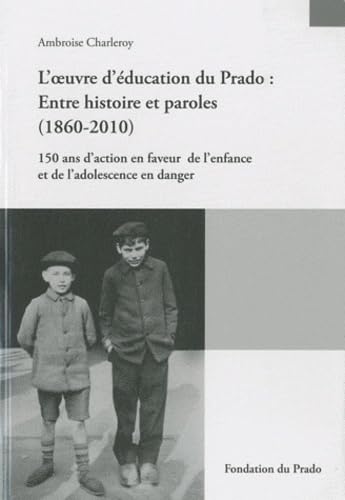 L'oeuvre d'éducation du Prado : entre histoire et paroles (1860-2010): 150 ans d'action en faveur de l'enfance et de l'adolescence en danger Books