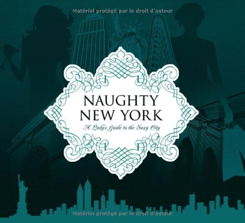 Naughty New York: A Lady's Guide to the Sexy City Leisure, Home & Garden