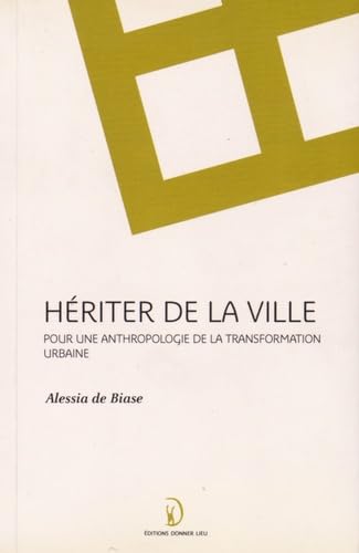 Hériter de la ville - pour un anthropologie de la transformation urbaine: Pour une anthropologie de la transformation urbaine Books