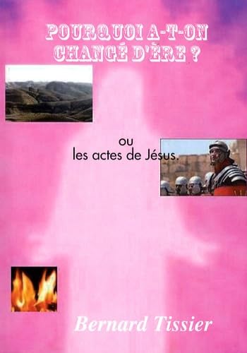 Pourquoi a-T-on Change d'Ere ? Ou les Actes de Jesus: Ou Les actes de Jésus Books