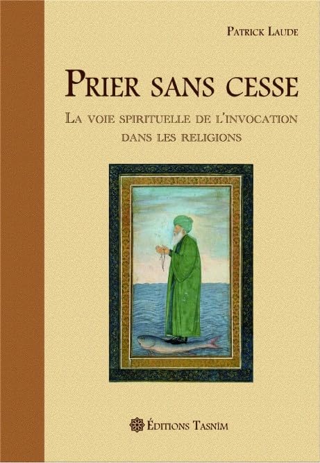 Prier sans cesse : La Voie spirituelle de l'Invocation dans les religions Philosophy