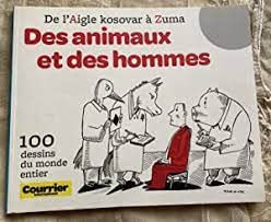 DE L'AIGLE KOSOVAR A ZUMA - DES ANIMAUX ET DES HOMMES - 100 DESSINS DU MONDE ENTIER - COURRIER INTERNATIONAL Cartoons