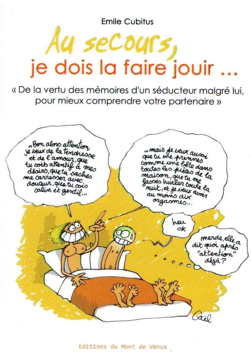 Au secours, je dois la faire jouir - De la vertu des mémoires d'un séducteur malgré lui, pour mieux comprendre votre partenaire Emile Cubitus book