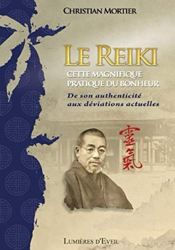 Le Reiki, cette magnifique pratique du bonheur: De son authenticité aux déviations actuelles Religion & Esotericism