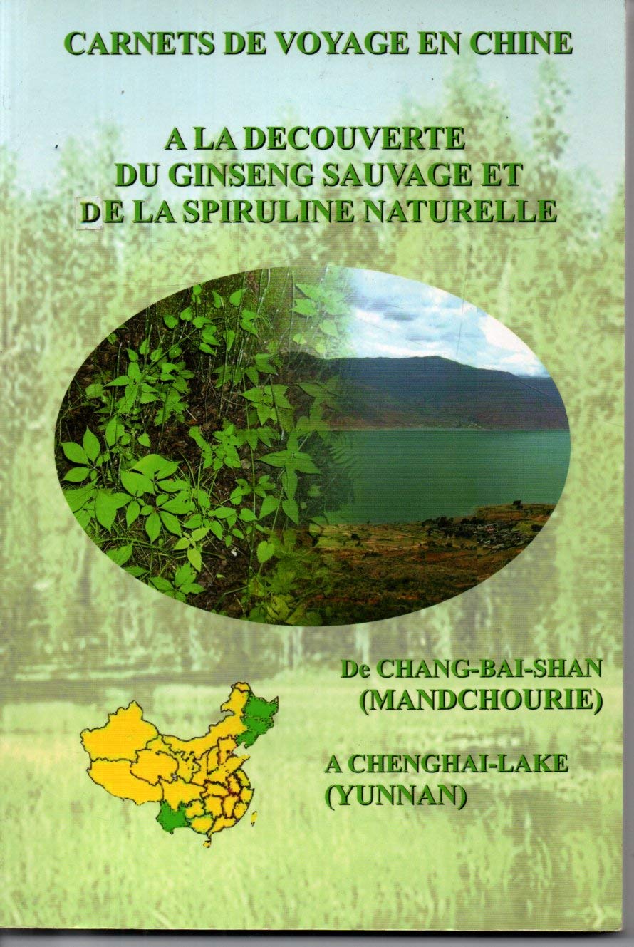 A LA DECOUVERTE DU GINSENG SAUVAGE ET DE LA SPIRULINE NATURELLE CARNETS DE VOYAGE EN CHINE book