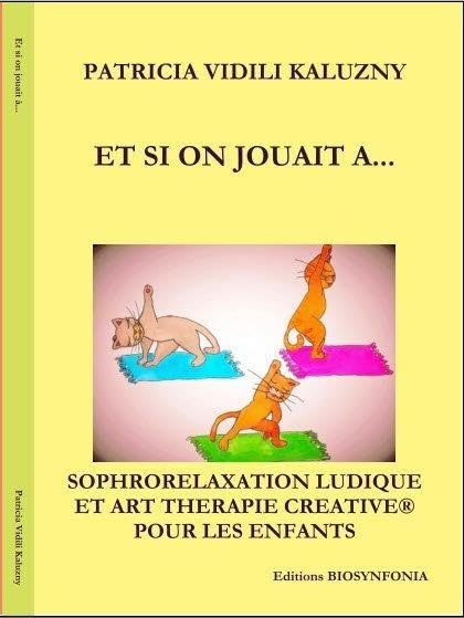 ET SI ON JOUAIT A...: Sophrorelaxation ludique et Art thérapie créative pour les enfants et adolescents Religion & Esotericism