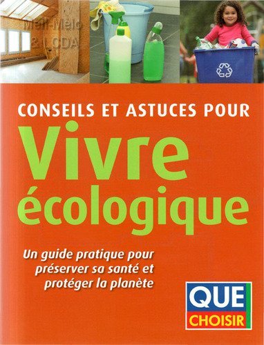 Conseils et astuces pour vivre écologique / un guide pratique pour conserver sa santé et protéger la planète book