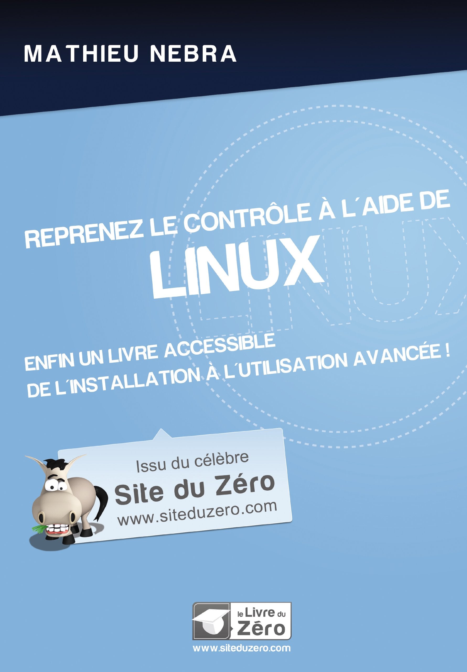 Reprenez le contrôle à l'aide de Linux: Enfin un livre accessible de l'installation à l'utilisation avancée ! Books