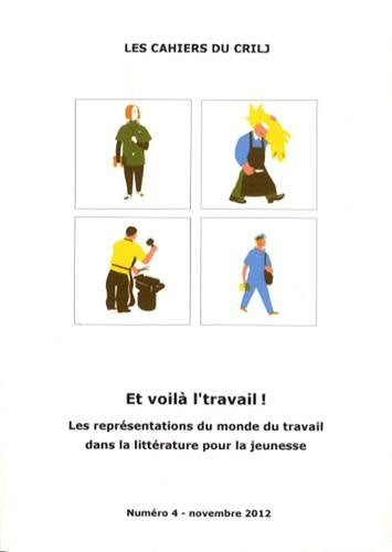 Les Cahiers du CRILJ, N° 4, Novembre 2012 : Et voilà l’travail ! : Les représentations du monde du travail dans la littérature pour la jeunesse book