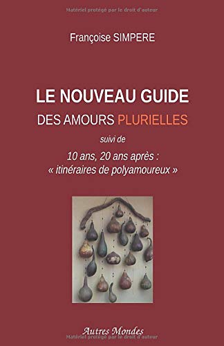 LE NOUVEAU Guide des amours plurielles: 10 ans, 20 ans après: "itinéraires de polyamoureux". Partnership & Love