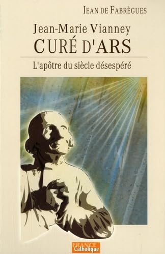 Jean-Marie Vianney, curé d'Ars, l'apôtre du siècle desespéré book