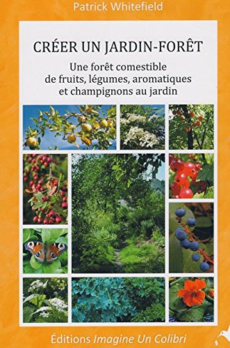 Créer un jardin-forêt une forêt comestible de fruits, légumes, aromatiques et champignons au jardin Books