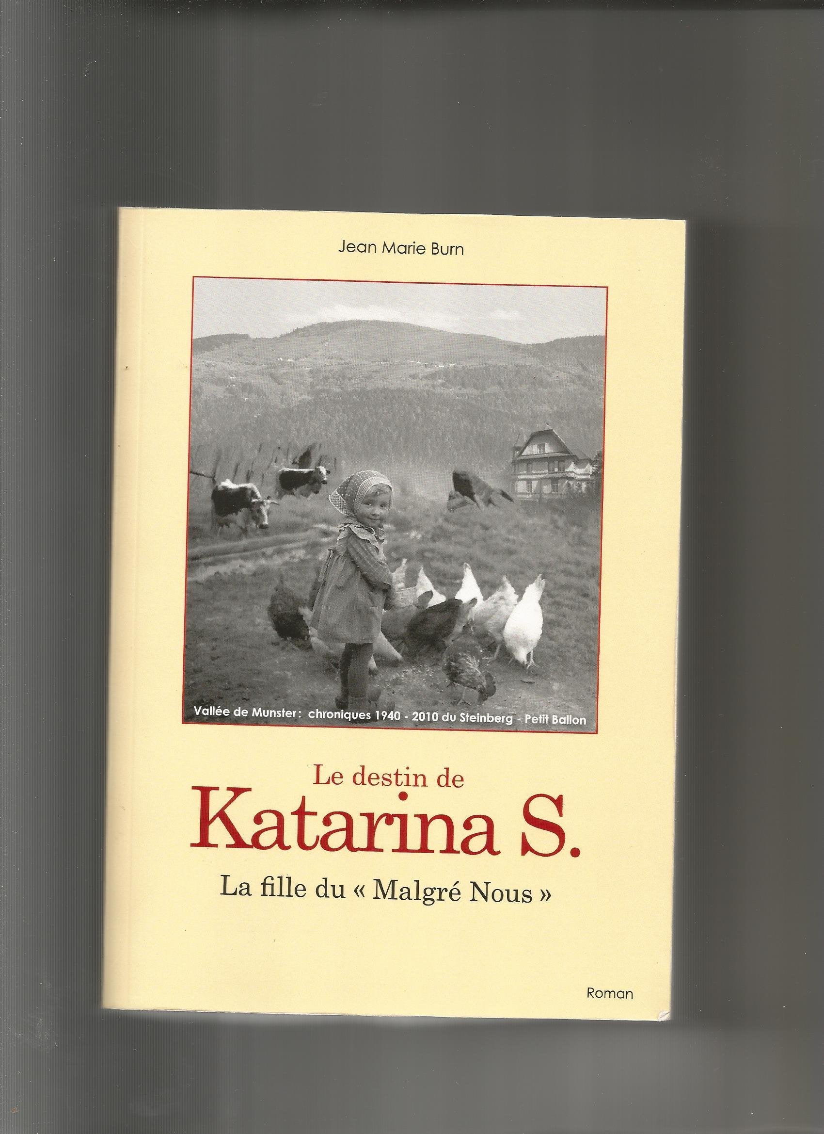 LE DESTIN DE KATARINA S. - LA FILLE DU "MALGRE NOUS" - Vallée de Munster Chroniques 1940-2010 du Steinberg Petit Ballon Books