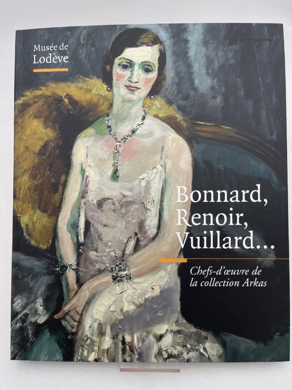Bonnard Renoir Vuillard. Chefs-d'oeuvre de la collection Arkas book