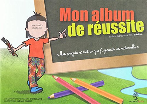 Mon album de réussite, mes progrès et tout ce que j'apprends en maternelle: Conforme au programme 2015 Books