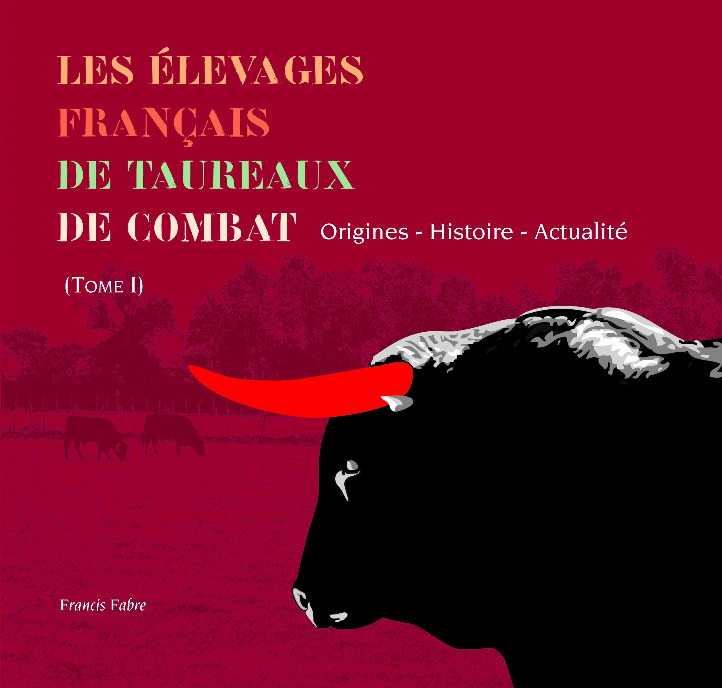 Les élevages français de taureaux de combat - Origine, histoire, actualité - Tome 1. book