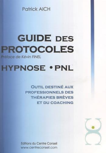 GUIDE DES PROTOCOLES HYPNOSE . PNL: Outil destiné aux professionnels des thérapies brèves et du coaching Books
