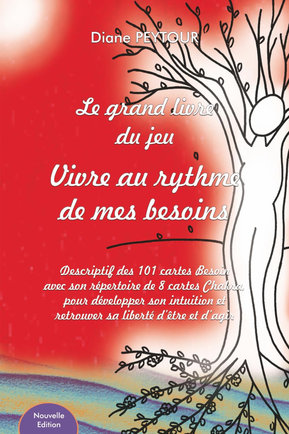 LE GRAND LIVRE DU JEU Vivre au Rythme de mes Besoins: Descriptif des 101 cartes "Besoin" avec son répertoire de 8 cartes "Chakra", pour développer son ... et retrouver sa liberté d'être et d'agir book