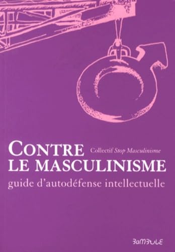 Contre le masculinisme - guide d'auto-defense intellectuelle: Guide d'autodéfense intellectuelle Essays & Short Stories